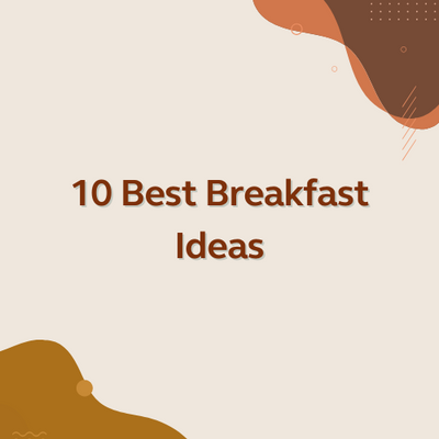 10 Best Breakfast Ideas