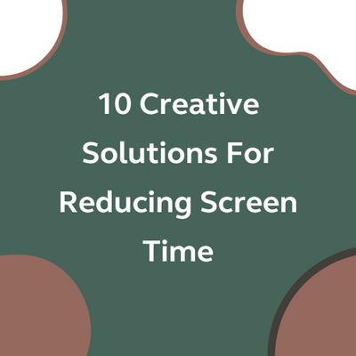 10 Creative Solutions For Reducing Screen Time