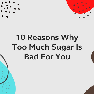 10 Reasons Why Too Much Sugar Is Bad for You