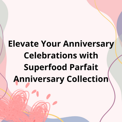 Elevate Your Anniversary Celebrations with Superfood Parfait Anniversary Collection