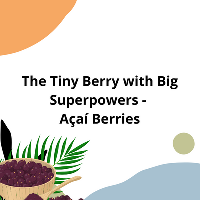 The Tiny Berry with Big Superpowers - Açai berries