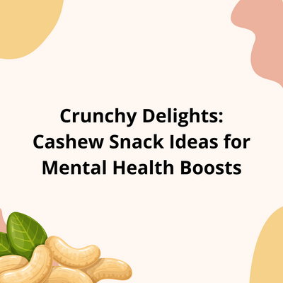 Crunchy Delights: Cashew Snack Ideas for Mental Health Boosts