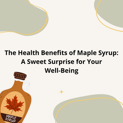 The Health Benefits of Maple Syrup: A Sweet Surprise for Your Well-Being