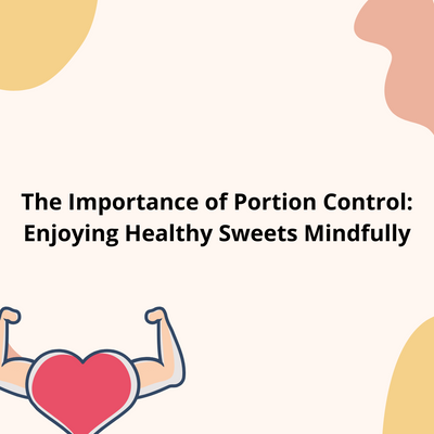 The Importance of Portion Control: Enjoying Healthy Sweets Mindfully