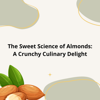 The Sweet Science of Almonds: A Crunchy Culinary Delight