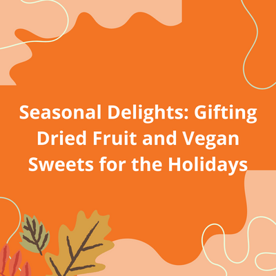 Seasonal Delights: Gifting Dried Fruit and Vegan Sweets for the Holidays