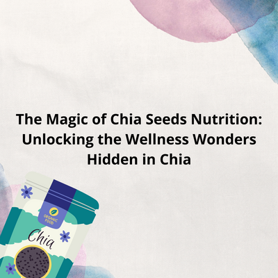 The Magic of Chia Seeds Nutrition: Unlocking the Wellness Wonders Hidden in Chia