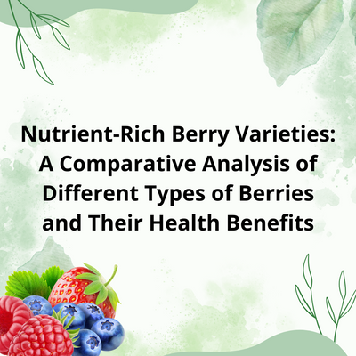 Nutrient-Rich Berry Varieties: A Comparative Analysis of Different Types of Berries and Their Health Benefits