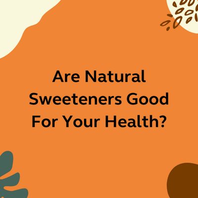 Are Natural Sweeteners Good For Your Health?