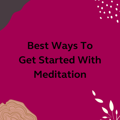 Best Ways To Get Started With Meditation