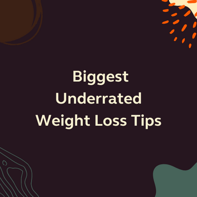  Biggest Underrated Weight Loss Tips