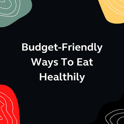 Budget-friendly Ways To Eat Healthily