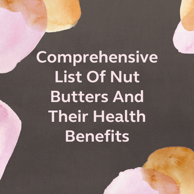 Comprehensive List of Nut Butters And Their Health Benefits