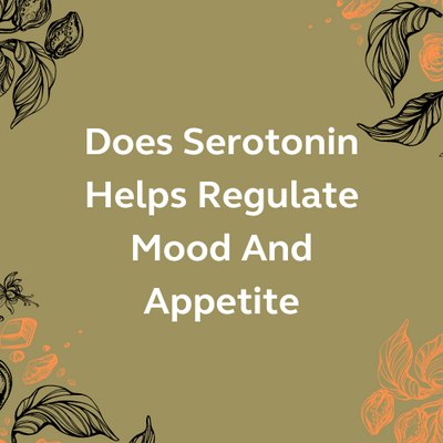 Does Serotonin Helps Regulate Mood And Appetite