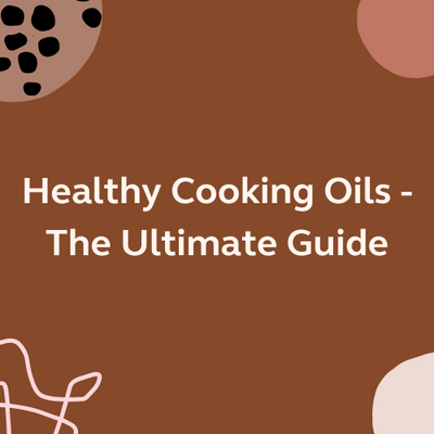 Healthy Cooking Oils — The Ultimate Guide