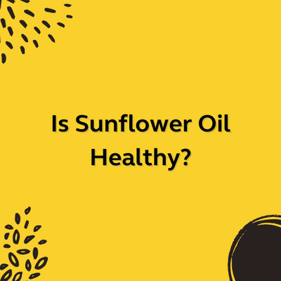 Is Sunflower Oil Healthy?