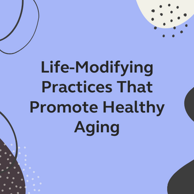 Life-Modifying Practices That Promote Healthy Aging