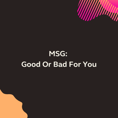 MSG: Good Or Bad For You?