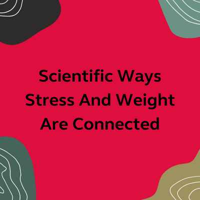 Scientific Ways Stress And Weight Are Connected