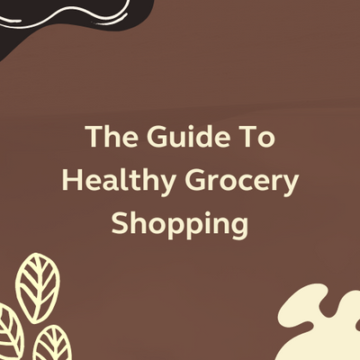 The Guide To Healthy Grocery Shopping