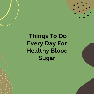  Things To Do Every Day For Healthy Blood Sugar