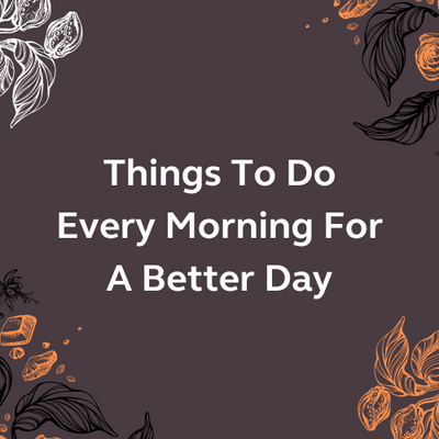 Things To Do Every Morning For A Better Day